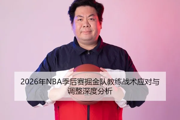 2026年NBA季后赛掘金队教练战术应对与调整深度分析