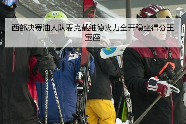 西部决赛油人队麦克戴维德火力全开稳坐得分王宝座