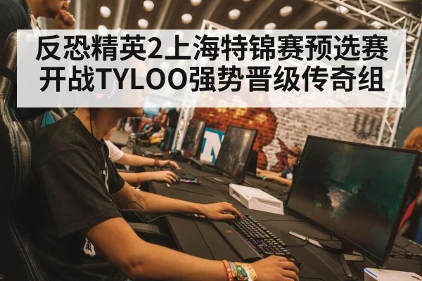 反恐精英2上海特锦赛预选赛开战TYLOO强势晋级传奇组