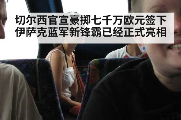 切尔西官宣豪掷七千万欧元签下伊萨克蓝军新锋霸已经正式亮相